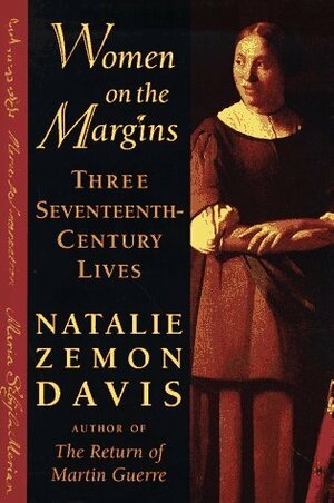 Women on the Margins: Three Seventeenth Century Lives by Natalie Zemon Davis