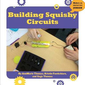 Building Squishy Circuits by Annmarie P. Thomas, Kristin Fontichiaro, Sage Thomas