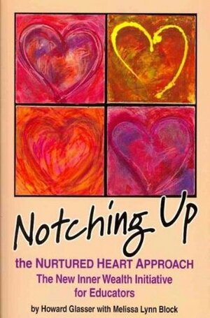 Notching Up the Nurtured Heart Approach: The New Inner Wealth Initiative for Educators by Melissa Block, Richard Diffenderfer, Chris Howell, Howard Glasser