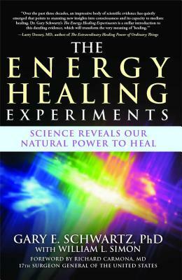 The Energy Healing Experiments: Science Reveals Our Natural Power to Heal by Gary E. Schwartz