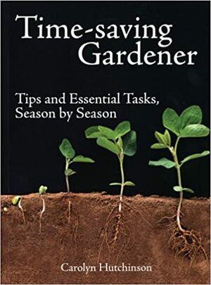 Time-Saving Gardener: Tips and Essential Tasks, Season by Season by Carolyn Hutchinson