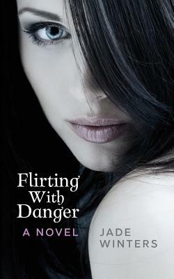 Flirting With Danger by Jade Winters