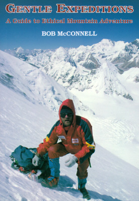Gentle Expeditions: A Guide to Ethical Mountain Adventure by Robert McConnell, Bob McConnell