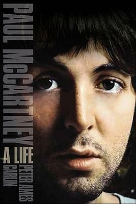 Paul McCartney: A Life. Peter Ames Carlin by Peter Ames Carlin, Peter Ames Carlin