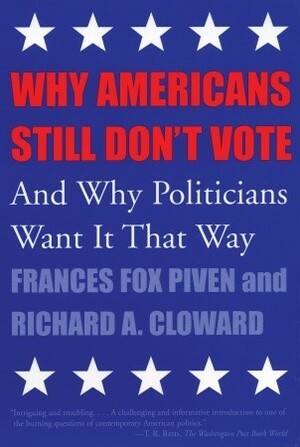 Why Americans Still Don't Vote: And Why Politicians Want It That Way by Frances Fox Piven