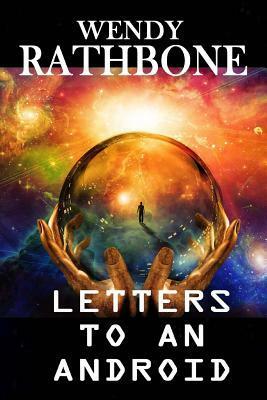 Letters to an Android by Wendy Rathbone