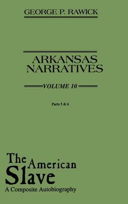 The American Slave: Arkansas Narratives Parts 5 & 6, Vol. 10 by Jules Rawick, Che Rawick