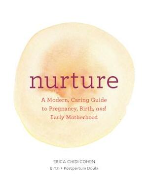 Nurture: A Modern Guide to Pregnancy, Birth, Early Motherhood--And Trusting Yourself and Your Body by Erica Chidi