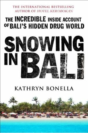 Snowing in Bali: The Incredible Inside Account of Bali's Hidden Drug World by Kathryn Bonella