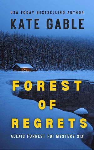 Forest of Regrets: Addictive suspense thriller with shocking twist (Alexis Forrest FBI Mystery Thriller Book 6) by Kate Gable