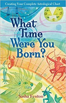 What Time Were You Born?: Creating Your Complete Astrological Chart by Sasha Fenton, Zambezi Publishing