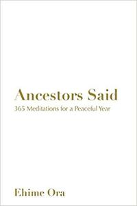 Ancestors Said: 365 Meditations for a Peaceful Year by Ehime Ora