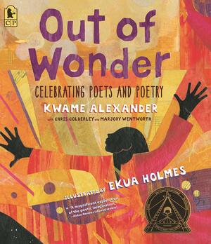 Out of Wonder: Celebrating Poets and Poetry by Ekua Holmes, Marjory Wentworth, Kwame Alexander, Chris Colderley