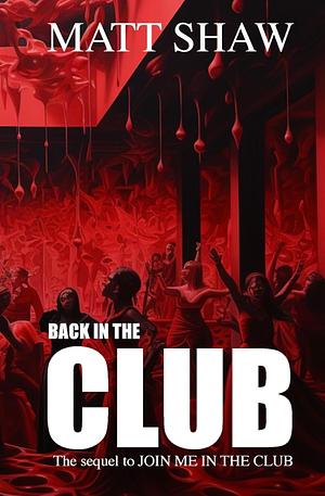 Back in the club: The sequel to Join me in the club by Matt Shaw