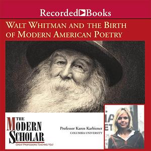 Walt Whitman And The Birth Of Modern American Poetry by Karen Karbiener