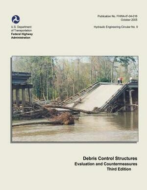 Debris Control Structures - Evaluation and Countermeasures: Third Edition by U. S. Department of Transportation, Federal Highway Administration
