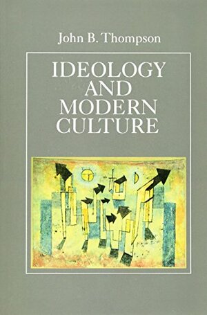 Ideology and Modern Culture: Critical Social Theory in the Era of Mass Communication by John Brookshire Thompson