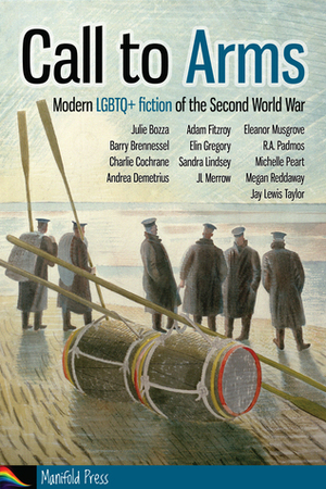 Call to Arms: Modern LGBTQ+ fiction of the Second World War by Adam Fitzroy, Megan Reddaway, Jay Lewis Taylor, Andrea Demetrius, Julie Bozza, Sandra Lindsey, JL Merrow, Elin Gregory, Barry Brennessel, R.A. Padmos, Heloise Mezen, Charlie Cochrane, Eleanor Musgrove, Michelle Peart