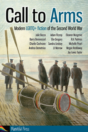 Call to Arms: Modern LGBTQ+ fiction of the Second World War by Eleanor Musgrove, Sandra Lindsey, JL Merrow, Barry Brennessel, Julie Bozza, Adam Fitzroy, R.A. Padmos, Charlie Cochrane, Jay Lewis Taylor, Elin Gregory, Andrea Demetrius, Heloise Mezen, Michelle Peart, Megan Reddaway