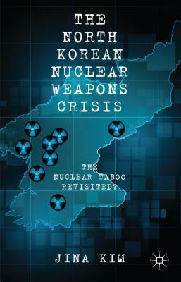 The North Korean Nuclear Weapons Crisis: The Nuclear Taboo Revisited? by J. Kim