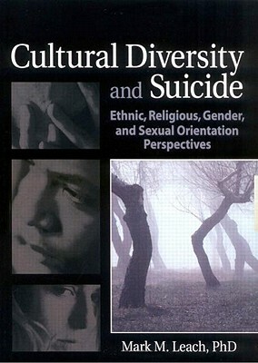 Cultural Diversity and Suicide: Ethnic, Religious, Gender, and Sexual Orientation Perspectives by Mark M. Leach