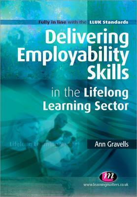 Delivering Employability Skills in the Lifelong Learning Sector by Ann Gravells