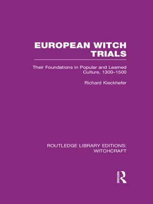 European Witch Trials (RLE Witchcraft): Their Foundations in Popular and Learned Culture, 1300-1500 by Richard Kieckhefer