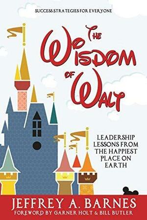 The Wisdom of Walt: Leadership Lessons from the Happiest Place on Earth (Disneyland): Success Strategies for Everyone by Jeffrey a. Barnes