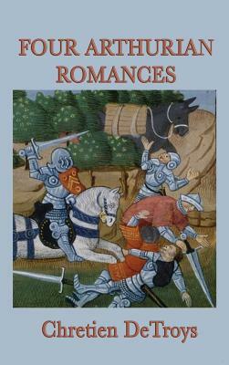 Four Arthurian Romances by Chrétien de Troyes