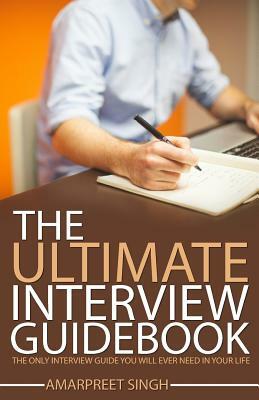 Interview Guide: The Ultimate Interview Guidebook: The only interview guide you will ever need in your life by Amarpreet Singh