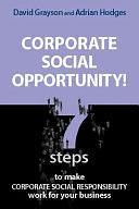 Corporate Social Opportunity!: 7 Steps to Make Corporate Social Responsibility Work for Your Business by David Grayson, Adrian Hodges