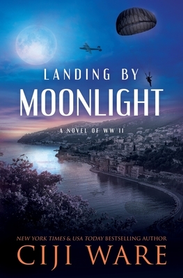 Landing by Moonlight: A Novel of WW II by Ciji Ware