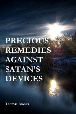 Precious Remedies Against Satan's Devices by Thomas Brooks, Terry Kulakowski