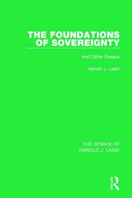 The Foundations of Sovereignty (Works of Harold J. Laski): And Other Essays by Harold J. Laski