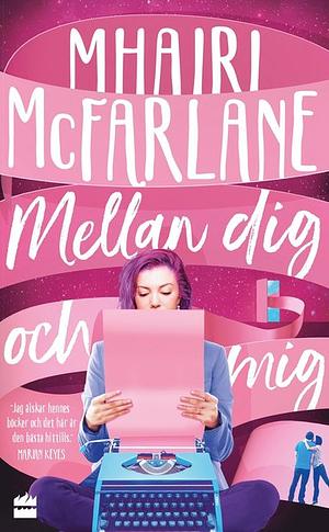 Mellan dig och mig by Mhairi McFarlane