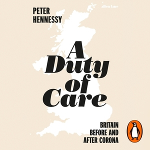 A Duty of Care: Britain Before and After Covid by Peter Hennessy