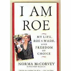 I Am Roe: My Life, Roe V. Wade, and Freedom of Choice by Norma McCorvey, Andy Meisler