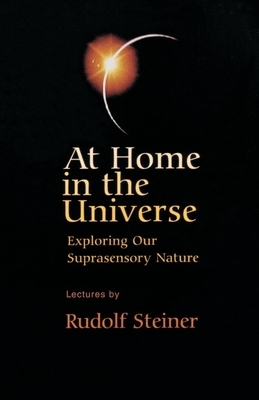 At Home in the Universe: Exploring Our Suprasensory Nature (Cw 231) by Rudolf Steiner