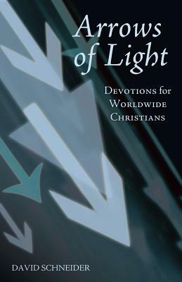 Arrows of Light: Devotions for Worldwide Christians by David Schneider