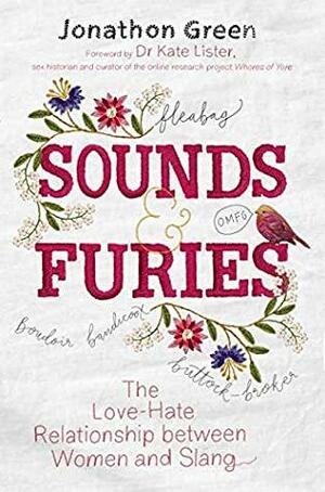 Sounds & Furies: The Love-Hate Relationship between Women and Slang by Jonathon Green