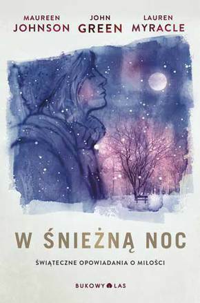 W śnieżną noc. Świąteczne opowiadania o miłości by John Green, Maureen Johnson, Lauren Myracle