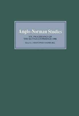 Anglo-Norman Studies XIX: Proceedings of the Battle Conference 1996 by 