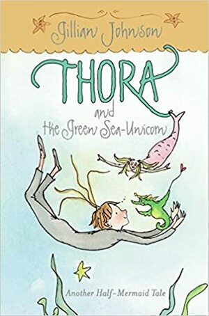 Thora and the Green Sea-Unicorn: Another Half-Mermaid Tale by Gillian Johnson