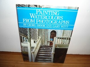 Painting Watercolors From Photographs by Gary Witt, Georg Shook