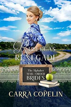 Rebecca's Renegade: A Brides of Texas Code Story by Carra Copelin