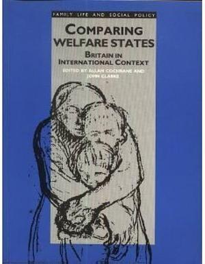 Comparing Welfare States: Britain in International Context by John Clarke, Allan Cochrane