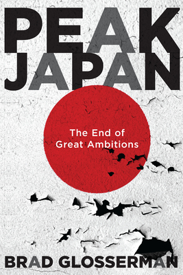 Peak Japan: The End of Great Ambitions by Brad Glosserman