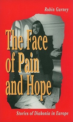 The Face of Pain and Hope: Stories of Diakonia in Europe by Robin Gurney