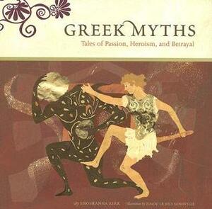 Greek Myths: Tales of Passion, Heroism, and Betrayal by Shoshanna Kirk, Tinou Le Joly Sénoville