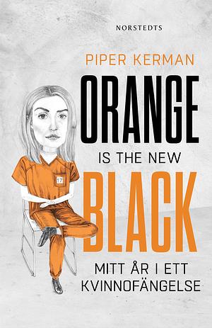 Orange is the New Black : Mitt år i ett kvinnofängelse by Piper Kerman